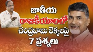 ప్రొ.నాగేశ్వర్: జాతీయ రాజకీయాల్లో చంద్రబాబు లెక్కలపై ఏడు ప్రశ్నలు..!