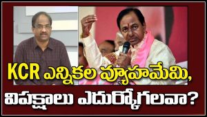 ప్రొ.నాగేశ్వర్ : కేసీఆర్ ఎన్నికల వ్యూహాలను విపక్షాలు ఎదుర్కోగలవా..?