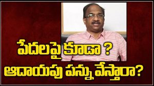 ప్రొ.నాగేశ్వర్ :  పేదలపై కూడా ఆదాయపు పన్ను విధిస్తారా..?