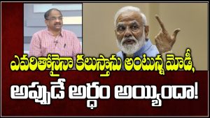 ప్రొ.నాగేశ్వర్ : ఎవరితోనైనా కలుస్తానంటున్న మోడీ..! సీన్ అర్థమైపోయిందా..?