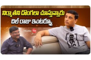 నిర్మాత దిల్ రాజు ప్రత్యేక ఇంటర్వ్యూ