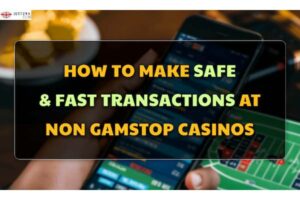 How to Make Safe & Fast Transactions at Non GamStop Games?