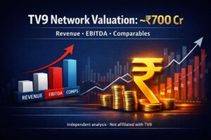 TV9 Network Valuation: Why ₹700 Crore Is a Practical Estimate